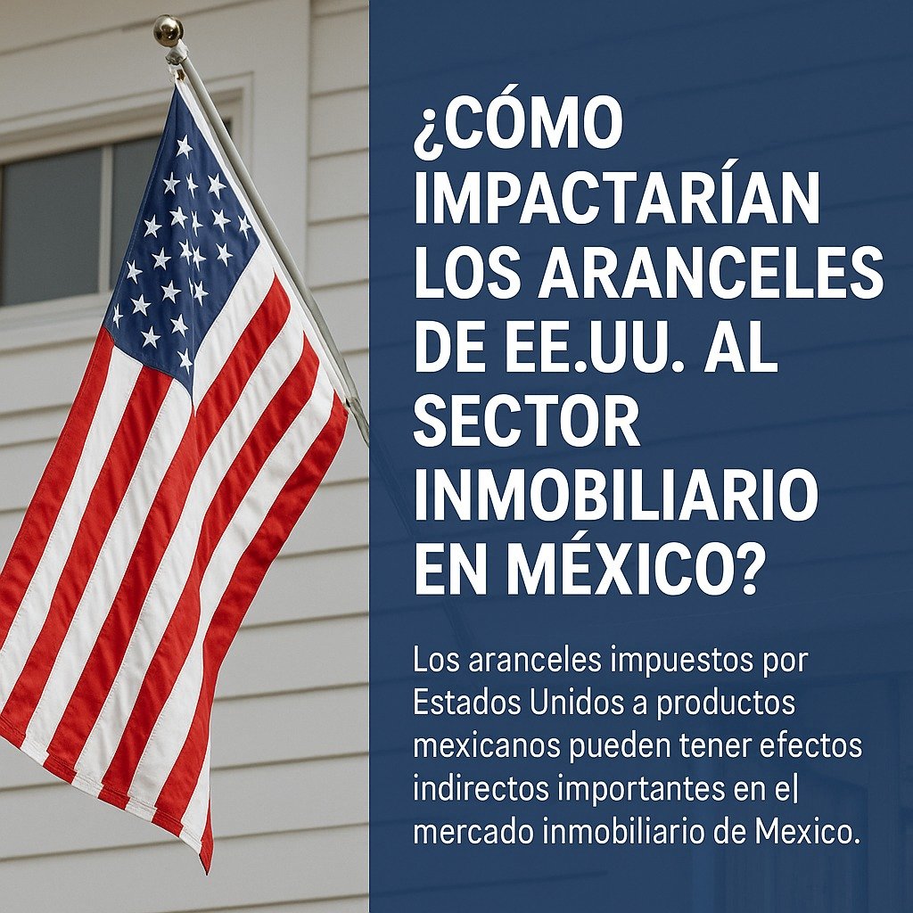 ¿Cómo impactarían los aranceles de EE.UU. al sector inmobiliario en México?
